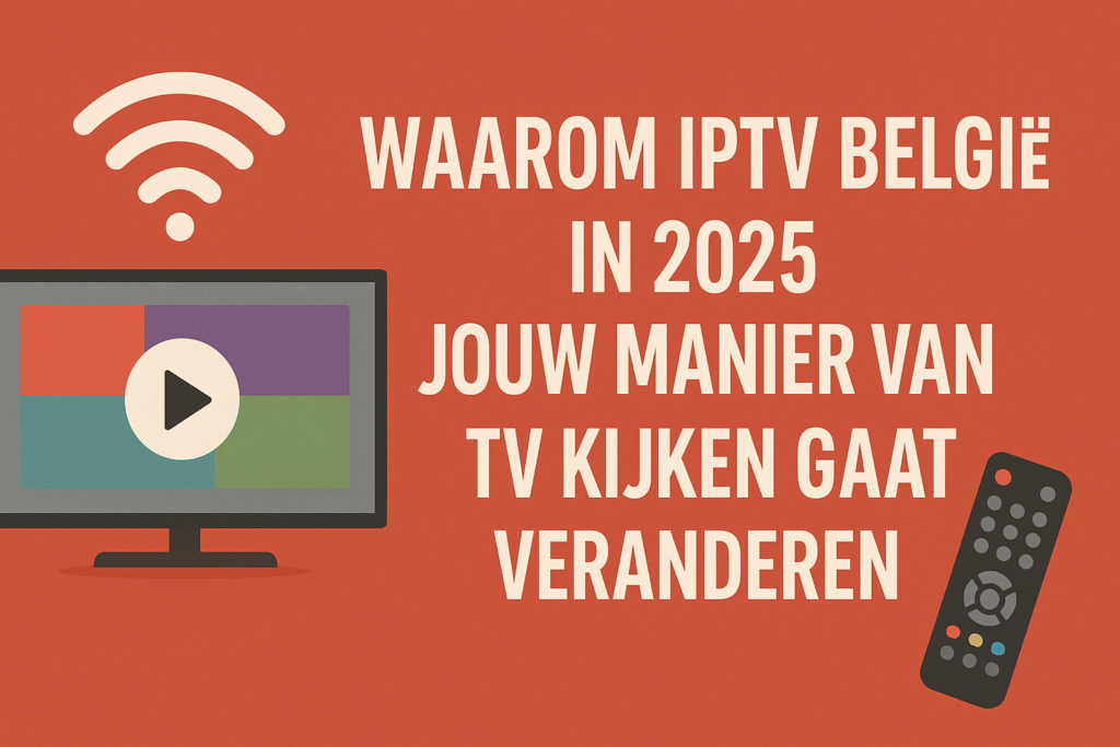 Waarom IPTV Belgie in 2025 Jouw Manier van TV Kijken Gaat Veranderen
